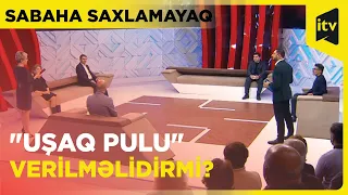 "Uşaq pulu" müzakirəsi: tərəflər nə deyir? - Sabaha saxlamayaq - 16.11.2022
