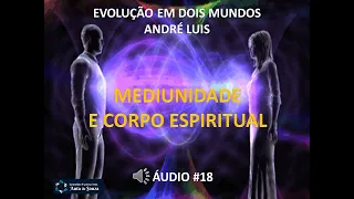 Evolução em Dois Mundos André Luiz Mediunidade e Corpo Espiritual áudio 18