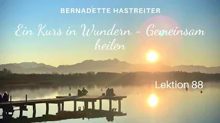 Ein Kurs in Wundern - gemeinsam heilen Lektion 88