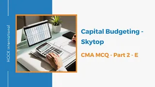 CMA Part 2 - E - Capital Budgeting - Skytop