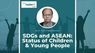 28.2.2024 | SDGs and ASEAN: Status of Children & Youth People by Dr Victor Prasad Karunan