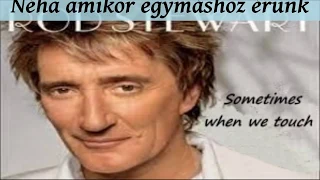 Rod Stewart - Sometimes When We Touch (English lyrics/magyar felirat)