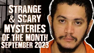 Strange & Scary Mysteries Of The Month - September 2023