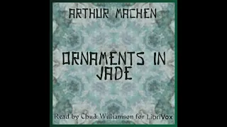 Ornaments in Jade by Arthur MACHEN read by Chuck Williamson | Full Audio Book