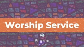 May 12th, 2024 : Pilgrim Church Worship Live