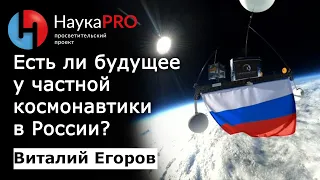 Есть ли будущее у частной космонавтики в России? – Виталий Егоров (Зелёный кот) | Научпоп