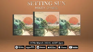 NEW ALBUM TRAILER 17/3/24! Setting Sun - Mikey O'Neil