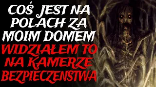 Coś Jest na Polach za Moim Domem. Widziałem to na Kamerze Bezpieczeństwa. - CreepyPasta [Lektor PL]