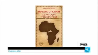 Centrafrique : "Oubangui-chari, le pays qui n''existait pas"