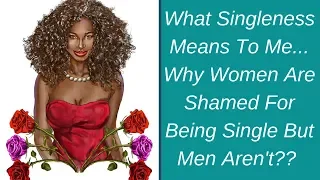 What Singleness Means To Me...Why Are Women Shamed For Being Single But Men Aren't?