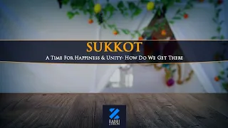 Sukkot: A Time For Happiness & Unity- How Do We Get There