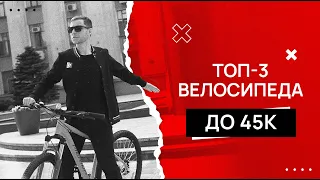 Топ 3 велосипеда до 45 тысяч