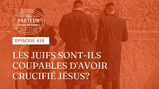 Les juifs sont-ils coupables d'avoir crucifié Jésus? (Épisode 416)