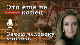 Это ещё не конец // Зачем человеку учитель