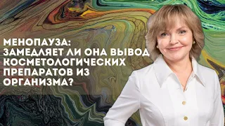 Менопауза: Замедляет ли она вывод косметологических препаратов из организма?