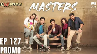 Pakistani Drama | Masters - Episode 127 Promo | IAA2O | Express TV