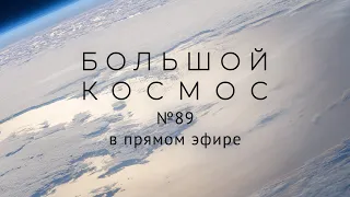 Большой космос в прямом эфире. Выпуск № 89