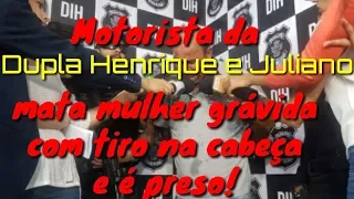 Motorista da dulpa Setaneja  Henrique e Juliano mata mulher grávida com tiro na cabeça e é preso!