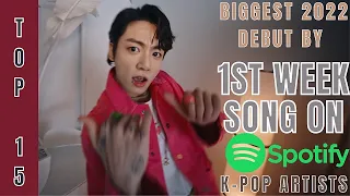 [TOP 15] BIGGEST 2022 SONGS DEBUT BY KPOP ARTISTS ON SPOTIFY | 1ST WEEK