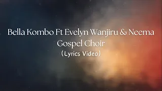 Bella Kombo ft  Evelyn Wanjiru & Neema Gospel Choir | Mungu Ni Mmoja |Lyrics Video|