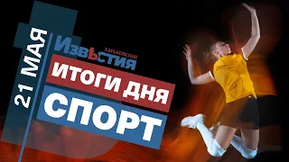 Спортивные известия Харькова | Итоги 21 мая 2021