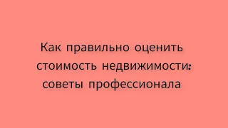 Как правильно оценить стоимость недвижимости