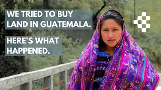 We Tried to Buy Land in Guatemala. Here's What Happened.