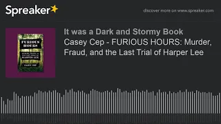 Casey Cep - FURIOUS HOURS: Murder, Fraud, and the Last Trial of Harper Lee (part 1 of 4)