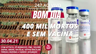 Bom dia 247: 400 mil mortos e sem vacina (30.4.21)