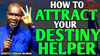 HOW TO ATTRACT YOUR DESTINY HELPER | APOSTLE JOSHUA SELMAN