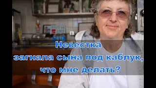 Невестка загнала сына под каблук, что мне делать?