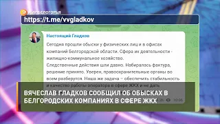 Вячеслав Гладков сообщил об обысках в белгородских компаниях в сфере ЖКХ