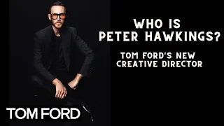Who is Peter Hawkings? The New Tom Ford Creative Director | immaculate.