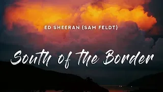 Ed Sheeran - South Of The Border (Lyrics) Sam Feldt Remix feat. Camila Cabello & Cardi B