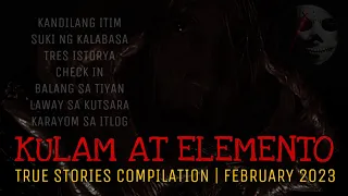 KULAM AT ELEMENTO | True Stories Compilation | February 2023