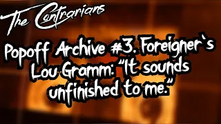 Popoff Archive #3, Foreigner’s Lou Gramm: “It sounds unfinished to me.”