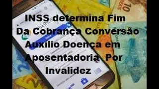 INSS Fim da Cobrança Na Conversão Auxílio  Doença para Aposentadoria por Invalidez