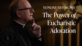 The Power of Eucharistic Adoration - Bishop Barron's Sunday Sermon
