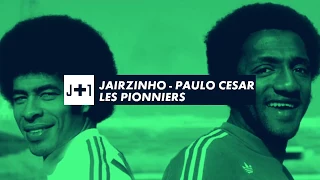 J+1 Jairzinho Paulo César, les Pionniers