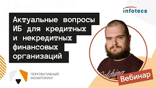 Вебинар «Актуальные вопросы ИБ для кредитных и некредитных финансовых организаций»