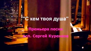 С кем твоя душа. Сергей Куренков. Премьера песни.