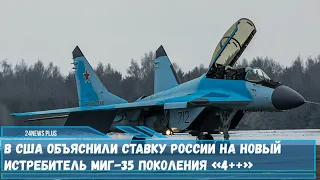 В США объяснили ставку России на новый истребитель МиГ-35 поколения «4++»