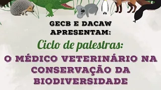 CICLO DE PALESTRAS: O médico veterinário na conservação da biodiversidade