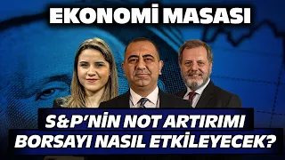 S&P Türkiye'nin Kredi Notunu Yükseltti! Borsa Ne Tepki Verecek? |Ekonomi Masası | 06 Mayıs