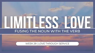 Limitless Love: Fusing the Noun with the Verb - Week 29