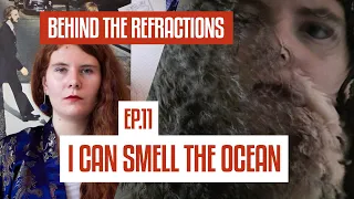 Behind the Refractions - Ep.11 - I can smell the ocean