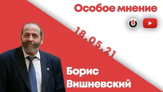 Особое мнение / Борис Вишневский // 18.05.21