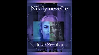 Nikdy nevěřte, vše kriticky promýšlejte - Josef Zezulka