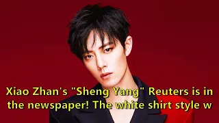 Xiao Zhan's "Sheng Yang" Reuters is in the newspaper! The white shirt style was rated as clean and r