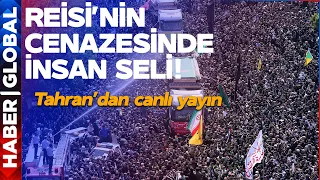 CANLI | Tahran'da İnsan Seli: Reisi'ye Son Veda!